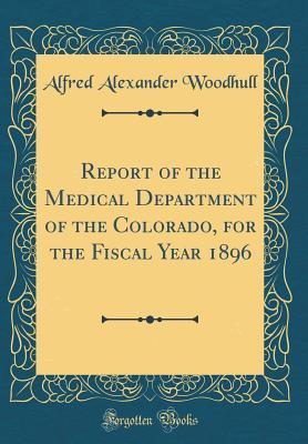 Read online Report of the Medical Department of the Colorado, for the Fiscal Year 1896 (Classic Reprint) - Alfred Alexander Woodhull file in PDF