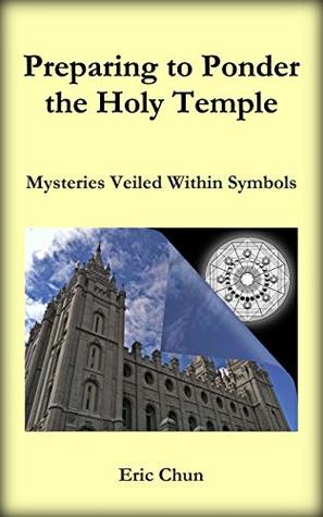 Download Preparing to Ponder the Holy Temple: Mysteries Veiled Within Symbols - ERIC CHUN file in PDF