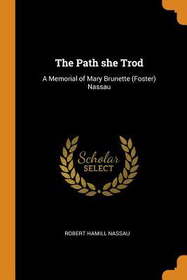Read The Path She Trod: A Memorial of Mary Brunette (Foster) Nassau - Robert Hamill Nassau | PDF