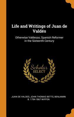 Read online Life and Writings of Juan de Vald�s: Otherwise Valdesso, Spanish Reformer in the Sixteenth Century - Juan de Valdés file in ePub