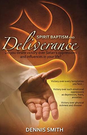 Read online Spirit Baptism and Deliverance: Do you desire victory over Satan's oppressions and influences in your life? - Dennis Smith file in PDF