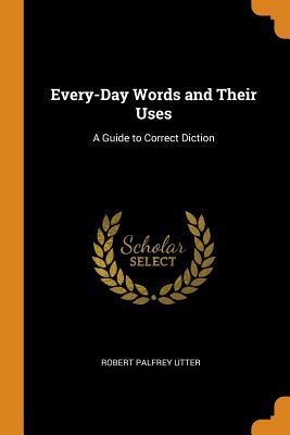 Read online Every-Day Words and Their Uses: A Guide to Correct Diction - Robert Palfrey Utter | PDF