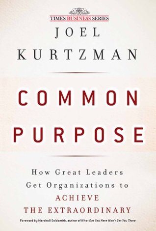 Download Common Purpose: How Great Leaders Get Organizations To Achieve The Extraordinary - Joel Kurtzman | PDF