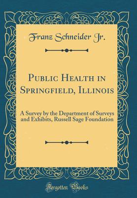 Download Public Health in Springfield, Illinois: A Survey by the Department of Surveys and Exhibits, Russell Sage Foundation (Classic Reprint) - Franz Schneider Jr file in ePub