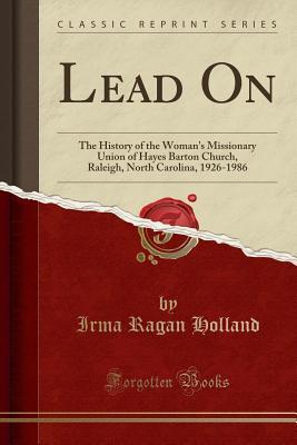Read Lead on: The History of the Woman's Missionary Union of Hayes Barton Church, Raleigh, North Carolina, 1926-1986 (Classic Reprint) - Irma Ragan Holland | PDF