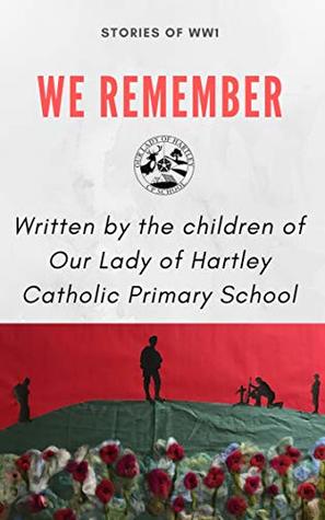 Read We Remember: WW1 stories written by the children of Our Lady of Hartley Catholic Primary School - Our Lady of Hartley Catholic Primary School file in ePub
