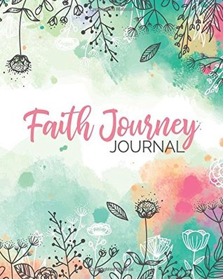 Download Faith Journey Journal: 8x10 Lined Writing Journal Notebook for Reflection, Prayer, Daily Quiet Time, 120 Pages – Watercolor Floral, Perfect Gift for  QT, Prayer Warriors, & Spiritual Warfare Tool -  | ePub