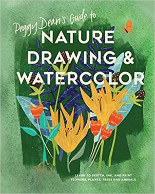 Download Peggy Dean's Guide to Nature Drawing and Watercolor: Learn to Sketch, Ink, and Paint Flowers, Plants, Trees, and Animals - Peggy Dean | ePub