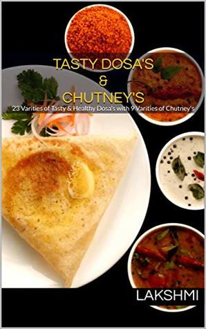 Read Tasty Dosa's & Chutney's: 23 Varities of Tasty & Healthy Dosa's with 9 Varities of Chutney's - Lakshmi | PDF