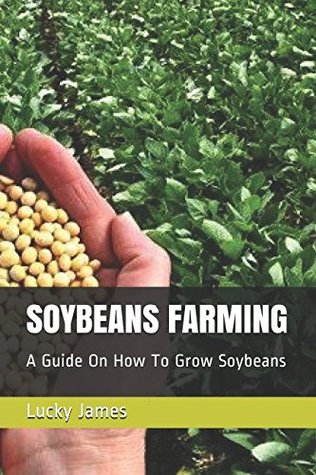 Download SOYBEANS FARMING: A Guide On How To Grow Soybeans - Lucky James file in ePub