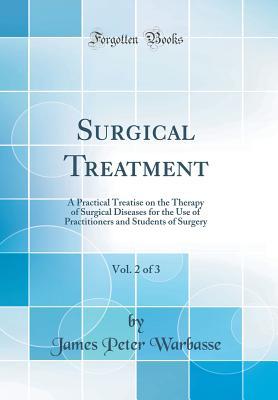 Read online Surgical Treatment, Vol. 2 of 3: A Practical Treatise on the Therapy of Surgical Diseases for the Use of Practitioners and Students of Surgery (Classic Reprint) - James Peter Warbasse | ePub