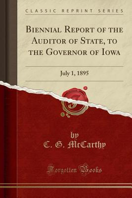 Read online Biennial Report of the Auditor of State, to the Governor of Iowa: July 1, 1895 (Classic Reprint) - C G McCarthy | ePub