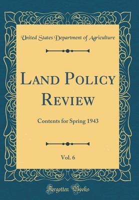 Read online Land Policy Review, Vol. 6: Contents for Spring 1943 (Classic Reprint) - U.S. Department of Agriculture | PDF