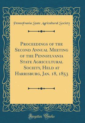Download Proceedings of the Second Annual Meeting of the Pennsylvania State Agricultural Society, Held at Harrisburg, Jan. 18, 1853 (Classic Reprint) - Pennsylvania State Agricultural Society | ePub