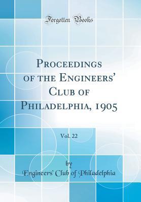 Download Proceedings of the Engineers' Club of Philadelphia, 1905, Vol. 22 (Classic Reprint) - Engineers' Club of Philadelphia file in PDF