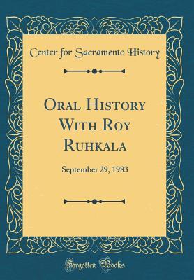 Read Oral History with Roy Ruhkala: September 29, 1983 (Classic Reprint) - Center for Sacramento History file in PDF