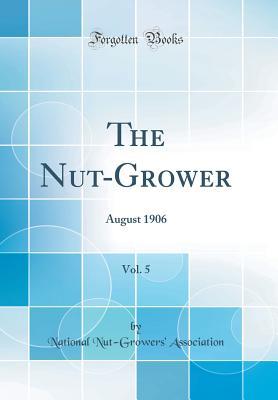 Read The Nut-Grower, Vol. 5: August 1906 (Classic Reprint) - National Nut-Growers' Association | ePub