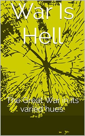 Read War Is Hell: The Great War in its varied hues. - A person | ePub