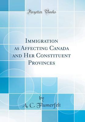 Read Immigration as Affecting Canada and Her Constituent Provinces (Classic Reprint) - A.C. Flumerfelt file in ePub