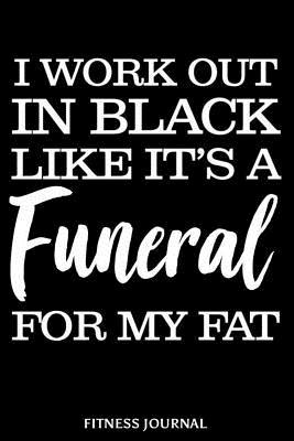 Read online I Work Out in Black Like It's a Funeral for My Fat Fitness Journal: 6x9 Notebook, Ruled, Funny Workout and Fitness Diary, Composition Book, Draw and Write Journal, Motivation Diary -  file in ePub