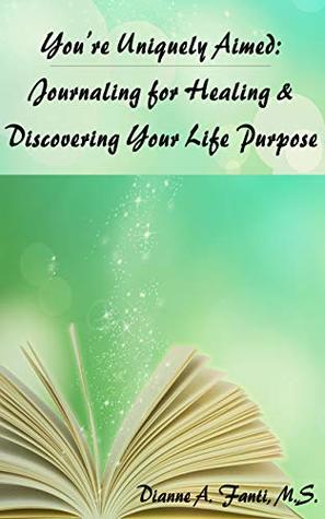Read You're Uniquely Aimed: Journaling for Healing & Discovering Your Life Purpose - Dianne Fanti file in PDF
