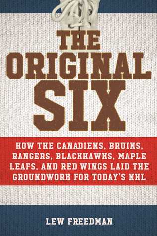 Read The Original Six: How the Canadiens, Bruins, Rangers, Blackhawks, Maple Leafs, and Red Wings Laid the Groundwork for Today?s National Hockey League - Lew Freedman | PDF