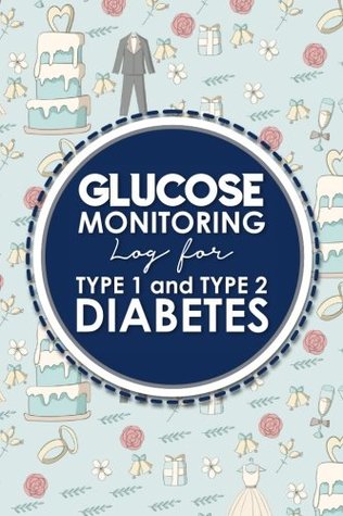 Read online Glucose Monitoring Log for Type 1 and Type 2 Diabetes: Blood Glucose Levels Log Sheet, Daily Blood Glucose Log Sheet, Diabetic Glucose Monitor, Cute Wedding Cover -  | PDF