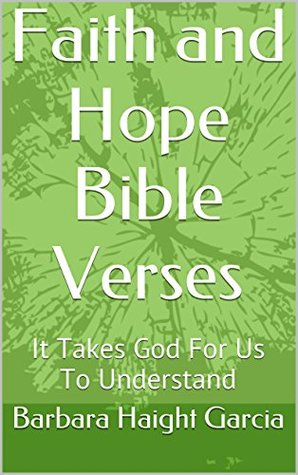 Read online Faith and Hope Bible Verses: It Takes God For Us To Understand - Barbara Haight Garcia file in PDF
