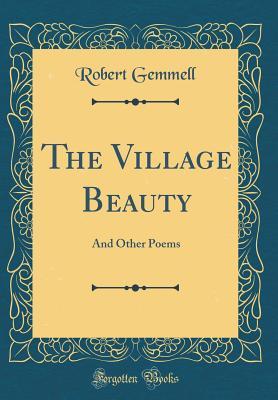 Read online The Village Beauty: And Other Poems (Classic Reprint) - Robert Gemmell file in ePub