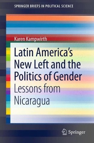 Read online Latin America's New Left and the Politics of Gender: Lessons from Nicaragua (SpringerBriefs in Political Science Book 2) - Karen Kampwirth file in ePub