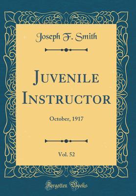 Read Juvenile Instructor, Vol. 52: October, 1917 (Classic Reprint) - Joseph F. Smith file in PDF