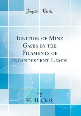 Read online Ignition of Mine Gases by the Filaments of Incandescent Lamps (Classic Reprint) - H H Clark file in ePub
