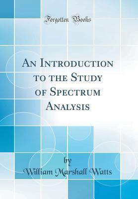 Read An Introduction to the Study of Spectrum Analysis (Classic Reprint) - William Marshall Watts file in PDF