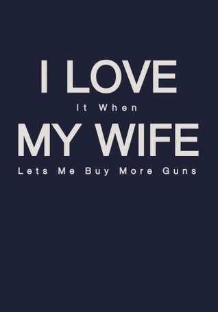 Read I Love When My Wife Lets Me Buy More Guns: Gun Log Book: Personal Firearms Record Book and Inventory Log - Robin Smith | ePub