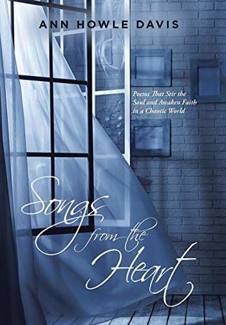 Read Songs from the Heart: Poems That Stir the Soul and Awaken Faith in a Chaotic World - Ann Howle Davis file in PDF