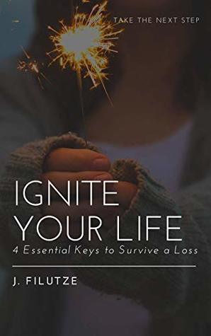 Read online Ignite Your Life: 4 Essential Keys to Survive a Loss - John Filutze | ePub