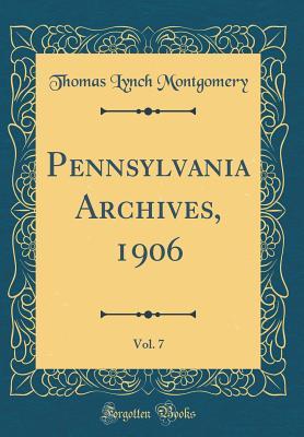 Download Pennsylvania Archives, 1906, Vol. 7 (Classic Reprint) - Thomas Lynch Montgomery | ePub
