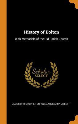Read online History of Bolton: With Memorials of the Old Parish Church - James Christopher Scholes | PDF