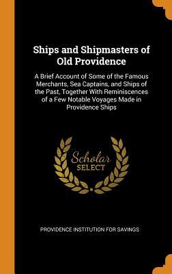 Download Ships and Shipmasters of Old Providence: A Brief Account of Some of the Famous Merchants, Sea Captains, and Ships of the Past, Together with Reminiscences of a Few Notable Voyages Made in Providence Ships - Providence Institution for Savings file in PDF
