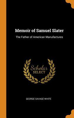 Read Memoir of Samuel Slater: The Father of American Manufactures - George Savage White file in PDF