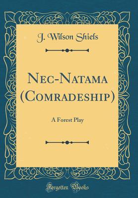 Read Nec-Natama (Comradeship): A Forest Play (Classic Reprint) - J Wilson Shiels | ePub