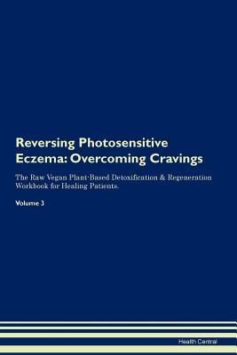 Download Reversing Photosensitive Eczema: Overcoming Cravings The Raw Vegan Plant-Based Detoxification & Regeneration Workbook for Healing Patients.Volume 3 - Health Central | PDF