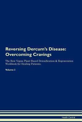 Download Reversing Dercum's Disease: Overcoming Cravings The Raw Vegan Plant-Based Detoxification & Regeneration Workbook for Healing Patients. Volume 3 - Health Central | PDF
