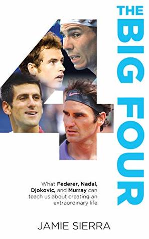 Download The Big Four: What Federer, Nadal, Djokovic, and Murray can teach us about creating an extraordinary life. (Sports Self Development) - Jamie Sierra file in ePub