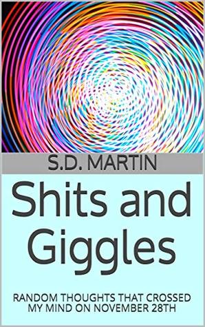 Read online Shits and Giggles: Random Thoughts That Crossed My Mind on November 28th - S.D. Martin | ePub