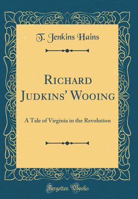Download Richard Judkins' Wooing: A Tale of Virginia in the Revolution (Classic Reprint) - Thornton Jenkins Hains | PDF