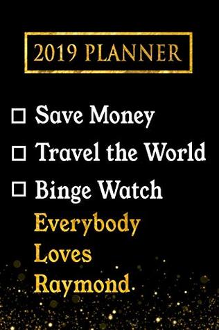 Read 2019 Planner: Save Money, Travel the World, Binge Watch Everybody Loves Raymond: Everybody Loves Raymond 2019 Planner -  | PDF