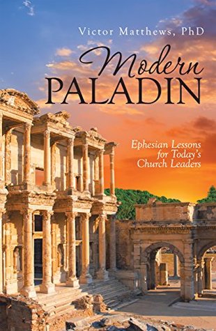 Read online Modern Paladin: Ephesian Lessons for Today’S Church Leaders - Victor Matthews PhD | ePub