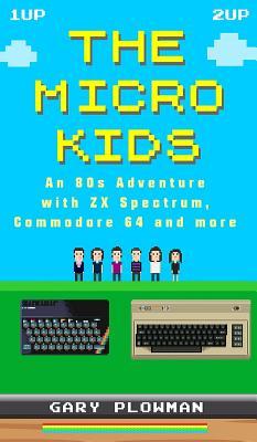 Read The Micro Kids: An 80s Adventure with ZX Spectrum, Commodore 64 and more - Gary Plowman file in PDF