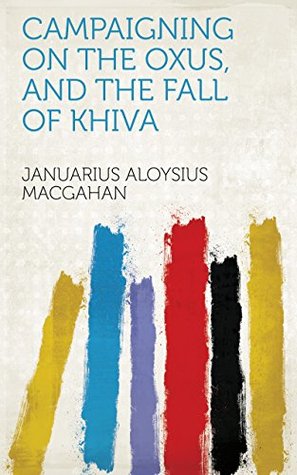 Read online Campaigning on the Oxus, and the Fall of Khiva - Januarius Aloysius MacGahan | ePub